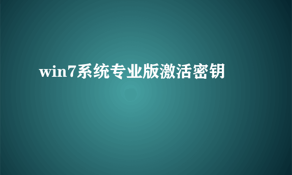 win7系统专业版激活密钥