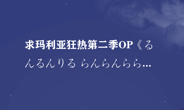 求玛利亚狂热第二季OP《るんるんりる らんらんらら》MP3