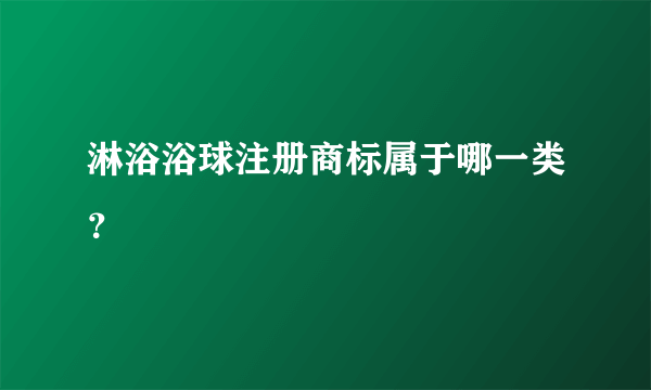 淋浴浴球注册商标属于哪一类？