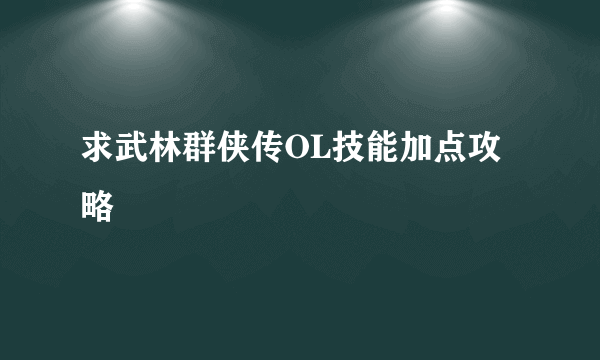 求武林群侠传OL技能加点攻略