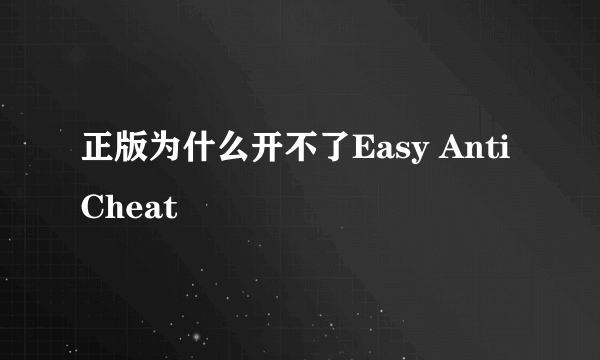 正版为什么开不了Easy Anti Cheat