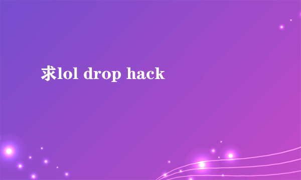 求lol drop hack