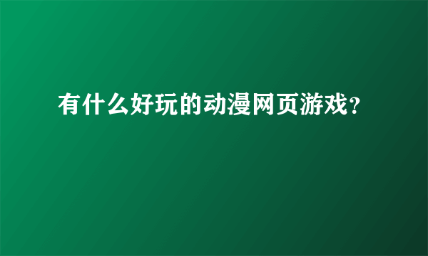 有什么好玩的动漫网页游戏？