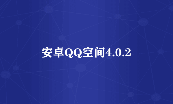 安卓QQ空间4.0.2