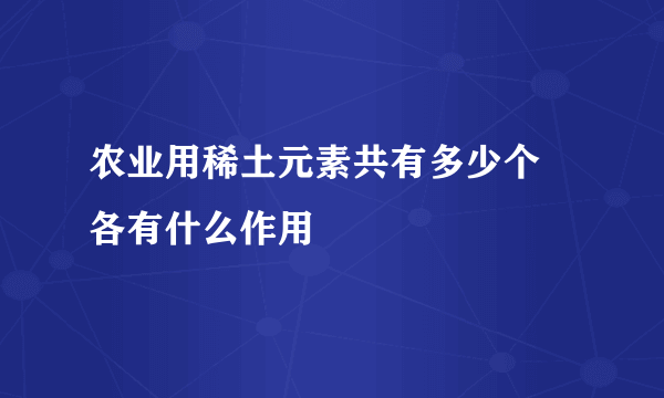 农业用稀土元素共有多少个 各有什么作用