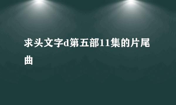 求头文字d第五部11集的片尾曲