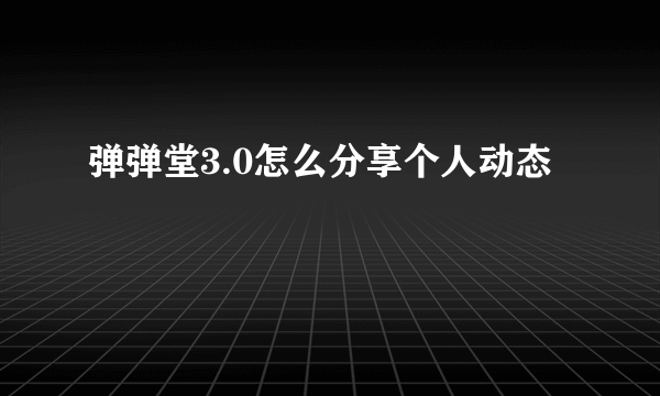 弹弹堂3.0怎么分享个人动态