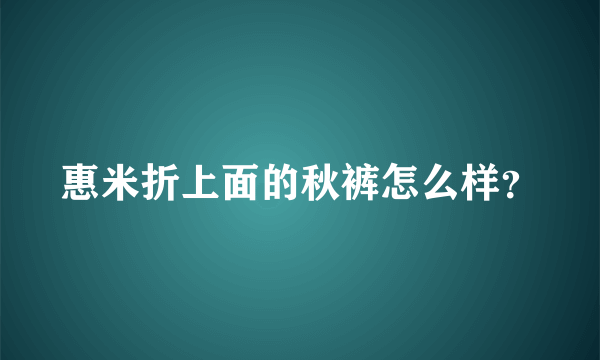 惠米折上面的秋裤怎么样？