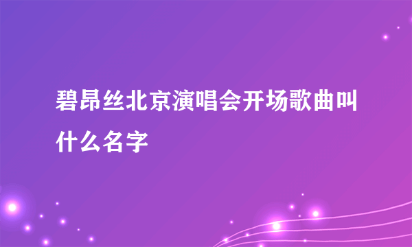 碧昂丝北京演唱会开场歌曲叫什么名字