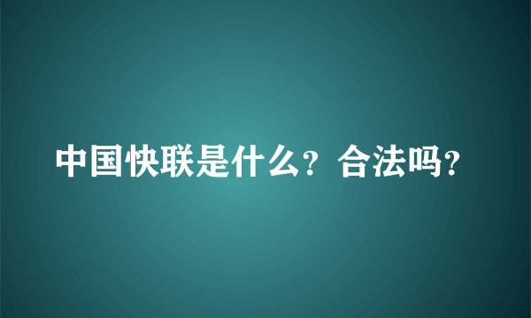 中国快联是什么？合法吗？