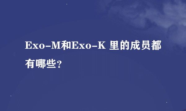 Exo-M和Exo-K 里的成员都有哪些？