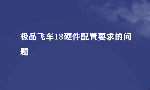 极品飞车13硬件配置要求的问题