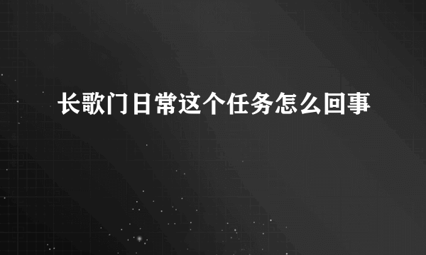 长歌门日常这个任务怎么回事