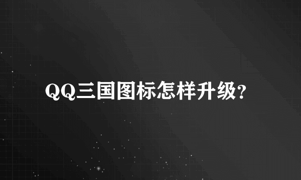 QQ三国图标怎样升级？