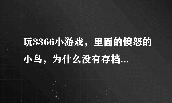 玩3366小游戏，里面的愤怒的小鸟，为什么没有存档，总要从第一关开始玩？