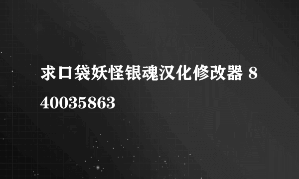 求口袋妖怪银魂汉化修改器 840035863