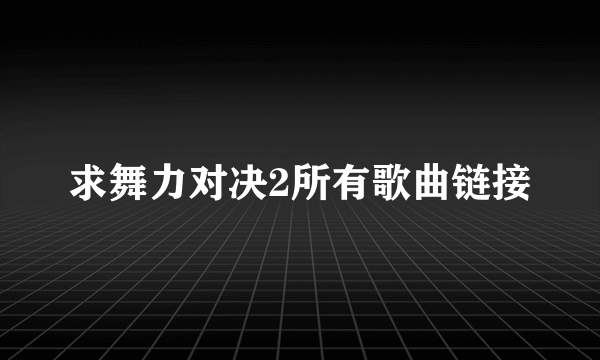 求舞力对决2所有歌曲链接