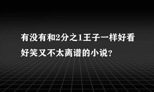 有没有和2分之1王子一样好看好笑又不太离谱的小说？