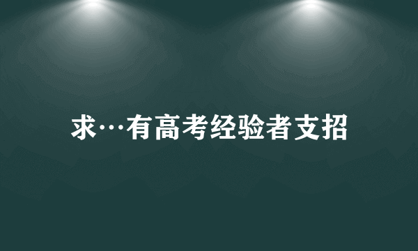 求…有高考经验者支招