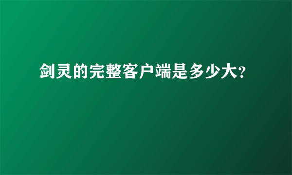 剑灵的完整客户端是多少大？