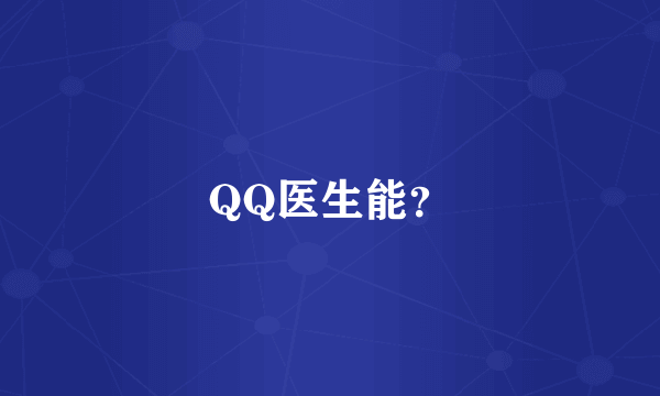 QQ医生能？