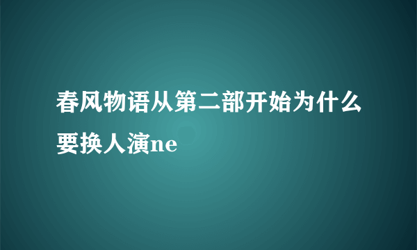 春风物语从第二部开始为什么要换人演ne