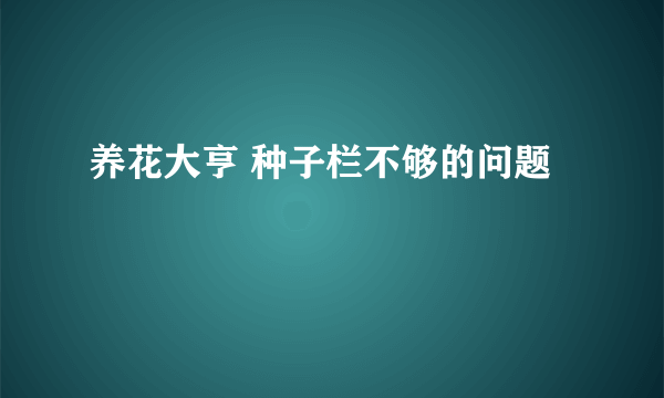 养花大亨 种子栏不够的问题