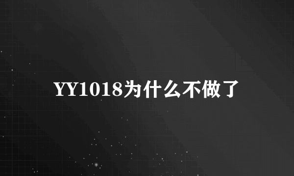 YY1018为什么不做了