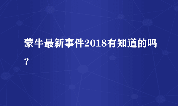 蒙牛最新事件2018有知道的吗？