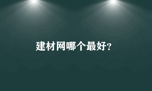 建材网哪个最好？