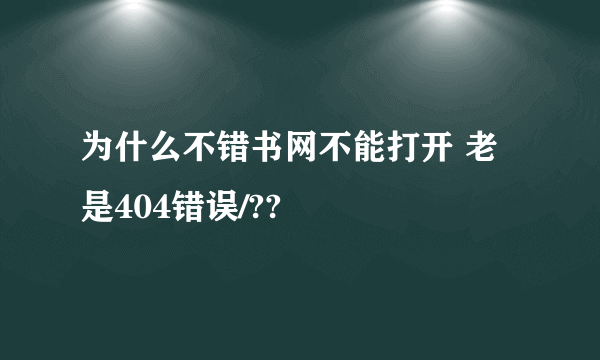 为什么不错书网不能打开 老是404错误/??