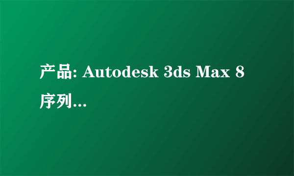 产品: Autodesk 3ds Max 8 序列号/编组 ID: 666-12345678 申请号: HQYS H8XP XRQ1 H5T5 C9G9 D3ZW G0U7