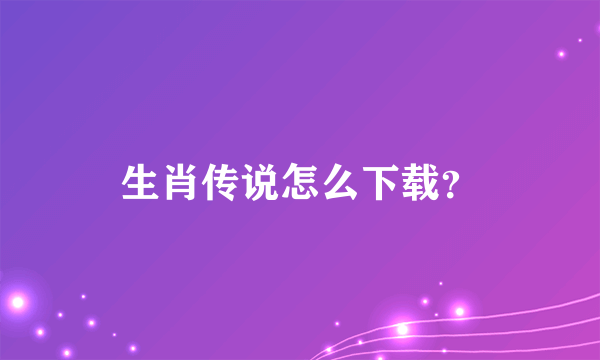 生肖传说怎么下载？