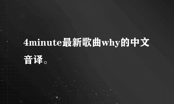 4minute最新歌曲why的中文音译。