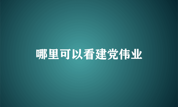 哪里可以看建党伟业