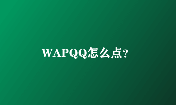 WAPQQ怎么点？