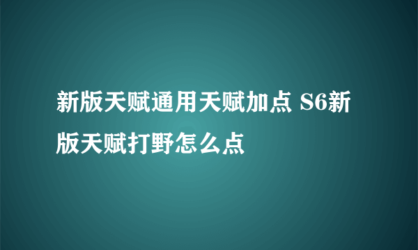 新版天赋通用天赋加点 S6新版天赋打野怎么点