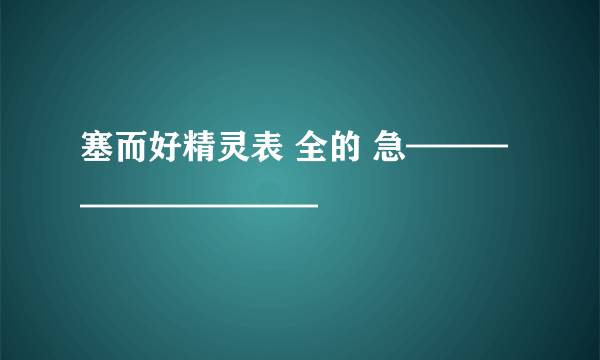 塞而好精灵表 全的 急——————————