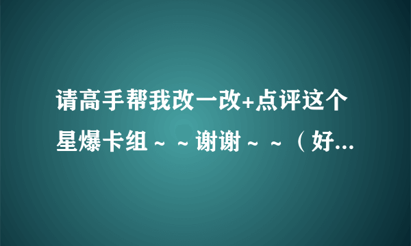 请高手帮我改一改+点评这个星爆卡组～～谢谢～～（好的再加10悬赏）