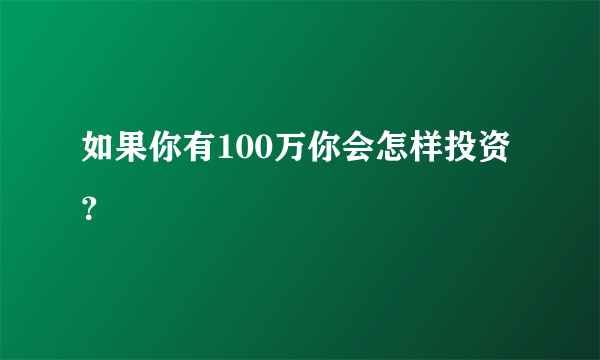 如果你有100万你会怎样投资？