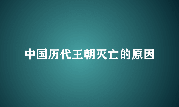 中国历代王朝灭亡的原因