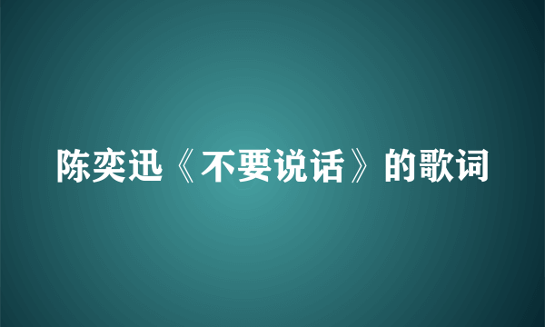 陈奕迅《不要说话》的歌词