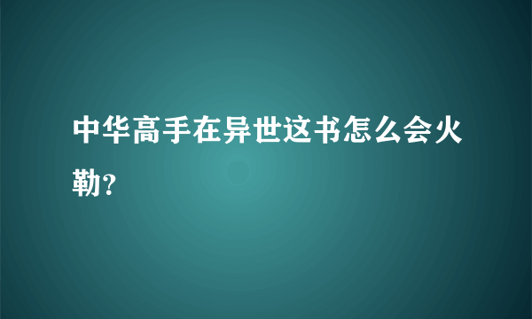 中华高手在异世这书怎么会火勒？