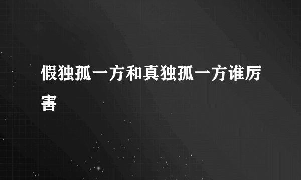 假独孤一方和真独孤一方谁厉害