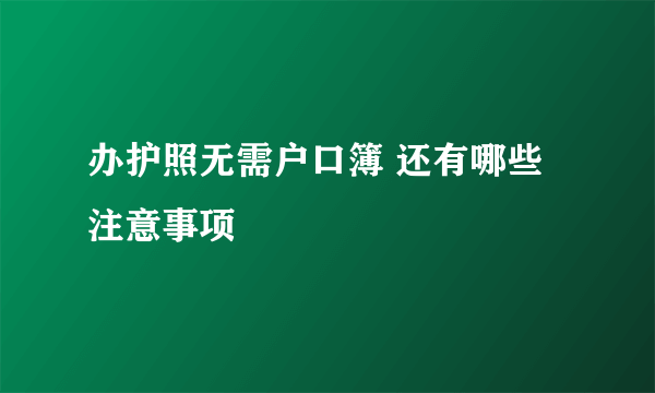 办护照无需户口簿 还有哪些注意事项