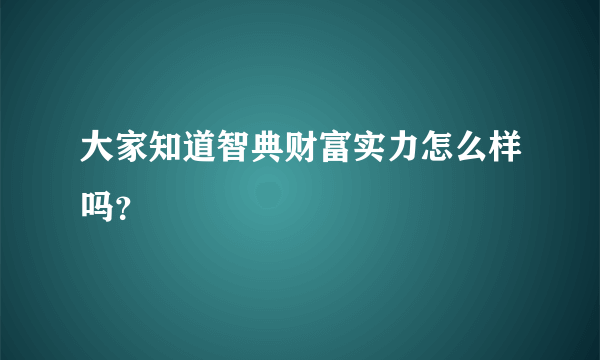 大家知道智典财富实力怎么样吗？