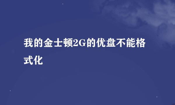 我的金士顿2G的优盘不能格式化