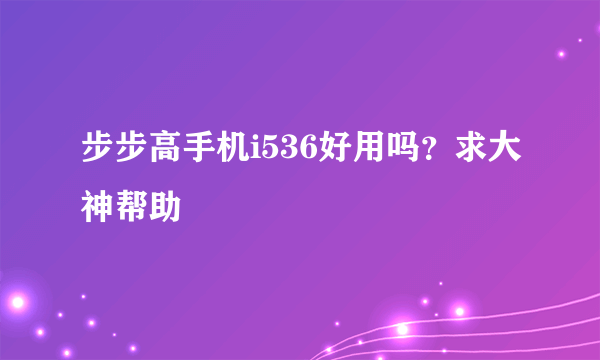 步步高手机i536好用吗？求大神帮助