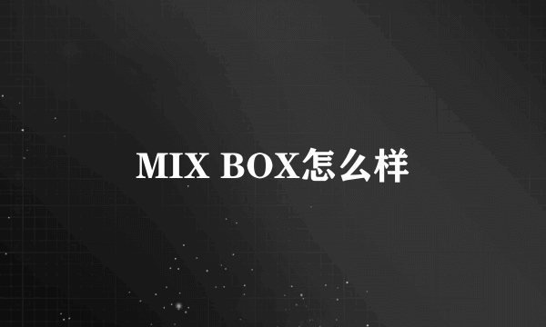 MIX BOX怎么样