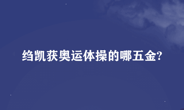 绉凯获奥运体操的哪五金?